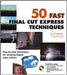 50 Fast Final Cut Express Techniques by Tim Meehan