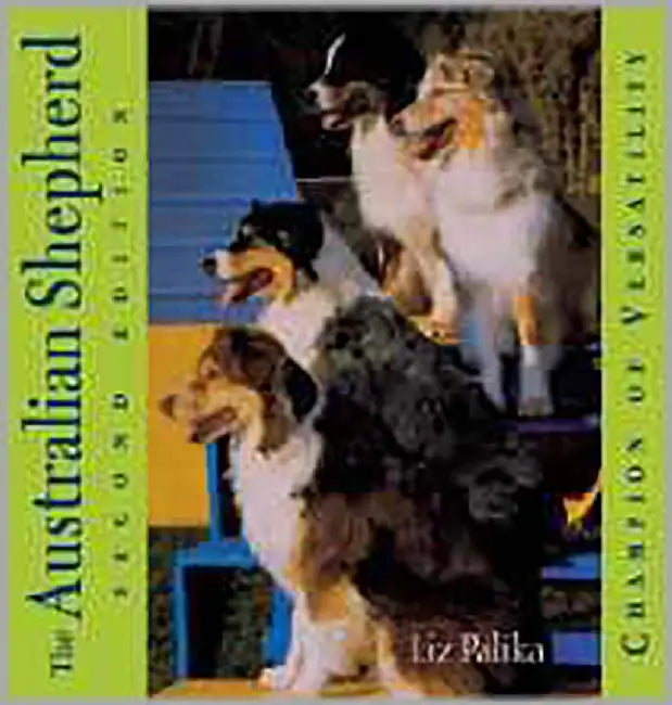 Australian Shepherd: Champion of Versatility by Liz Palika
