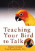 Teaching Your Bird to Talk by Diane Grindol