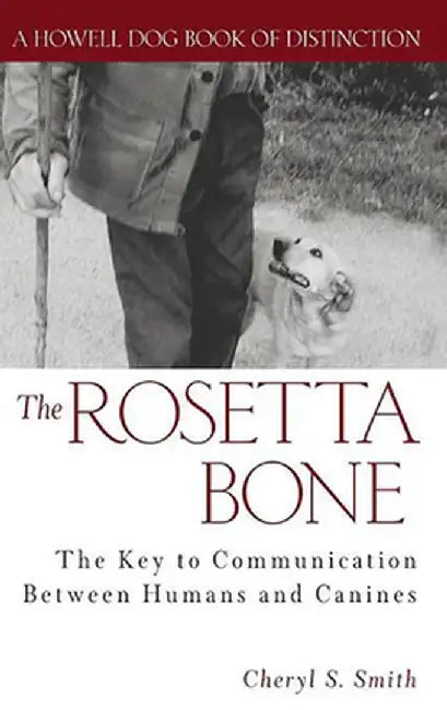 The Rosetta Bone: The Key to Communication Between Canines and Humans by Cheryl S. Smith