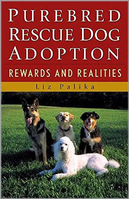 Purebred Rescue Dog Adoption: Rewards and Realities by Liz Palika