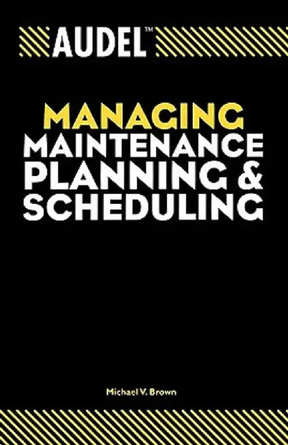 Audel Managing Maintenance Planning and Scheduling by Michael V. Brown