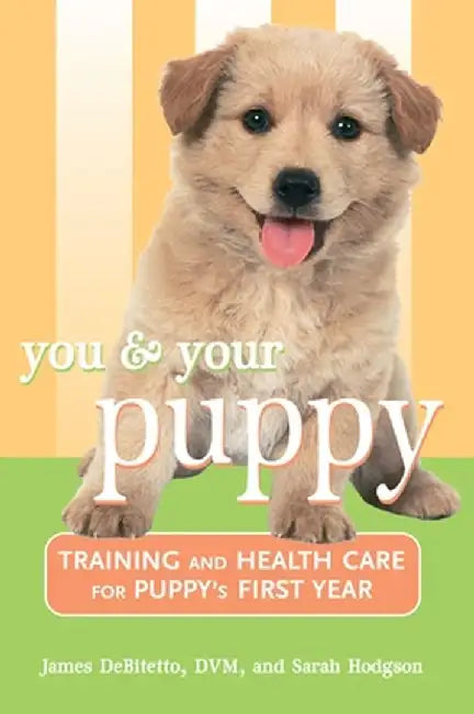 You and Your Puppy: Training and Health Care for Your Puppy's First Year by James DeBitetto