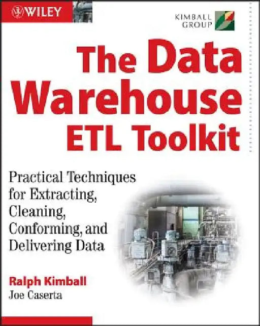 The Data Warehouse ETL Toolkit: Practical Techniques for Extracting, Cleaning, Conforming, and Delivering Data by Ralph Kimball
