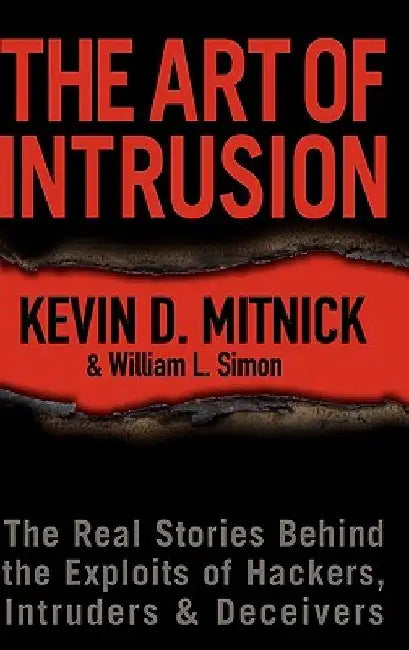 The Art of Intrusion: The Real Stories Behind the Exploits of Hackers, Intruders & Deceivers by Kevin D. Mitnick