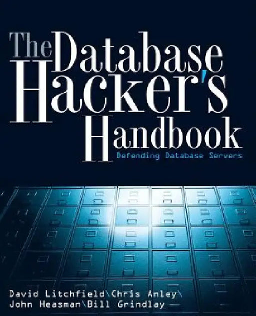 The Database Hacker's Handbook: Defending Database Servers by David Litchfield