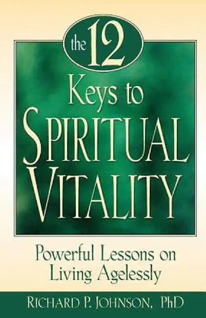 12 Keys to Spiritual Vitality: Powerful Lessons on Living Agelessly by Richard Johnson