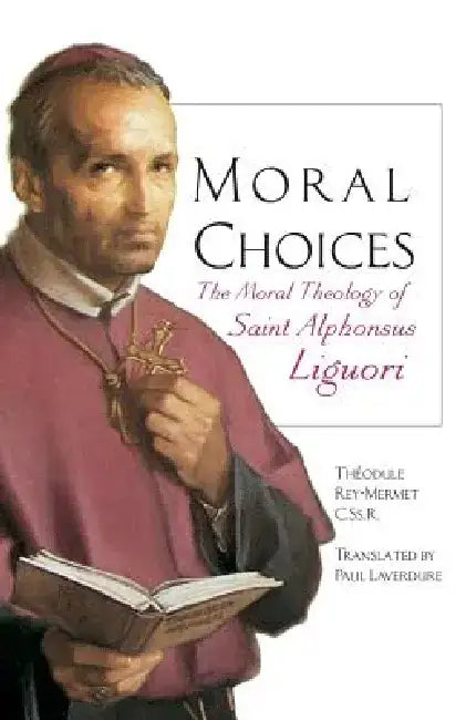 Moral Choices: The Moral Theology of St. Alphonsus Liguori by Theodule Rey-Mermet
