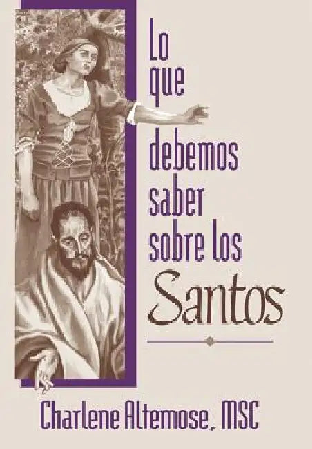 Lo Que Debemos Saber Sobre Los Santos by Charlene Altemose