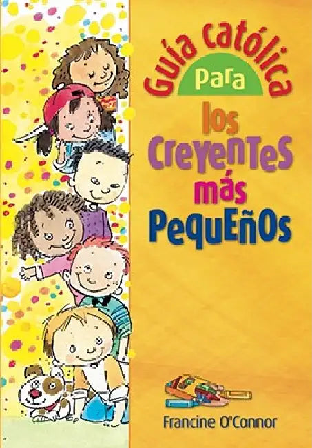 Guia Catolica Para los Creyentes Mas Pequenos by Francine O'Connor