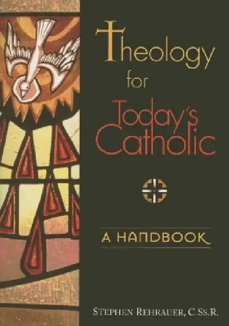 Theology for Today's Catholic: A Handbook by Stephen Rehrauer
