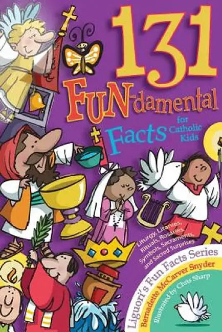 131 Fun-Damental Facts for Catholic Kids: Liturgy, Litanies, Rituals, Rosaries, Symbols, Sacraments and Sacred Scripture by Bernadette McCarver Snyder
