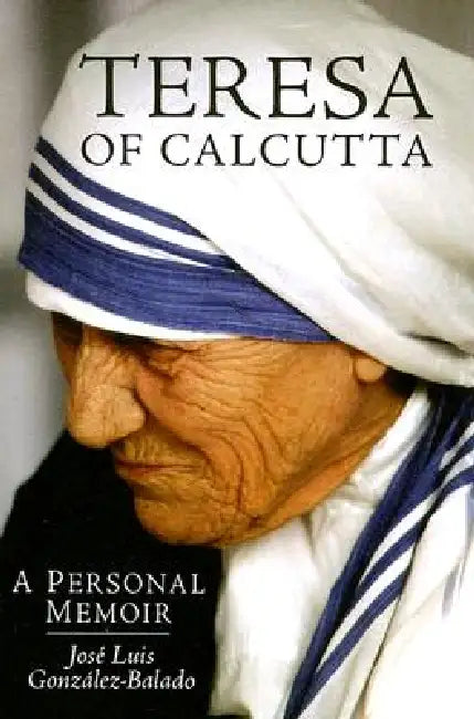 Teresa of Calcutta: A Personal Memoir by José González-Balado