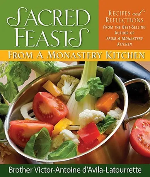 Sacred Feasts: From a Monastery Kitchen by Victor-Antoine d'Avila-Latourrette