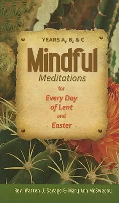 Mindful Meditations for Every Day of Lent and Easter: Years A, B, and C by Warren Savage