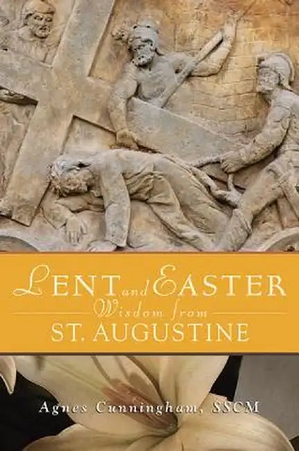 Lent and Easter Wisdom from St. Augustine by Agnes Cunningham