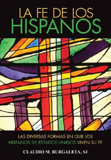 La Fe de Los Hispanos: Diversidad Religiosa de Los Pueblos Latinoamericanos = The Faith of Hispanics by Claudio Burgaleta