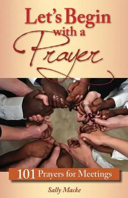 Let's Begin with a Prayer: 101 Prayers for Meetings by Sally Macke