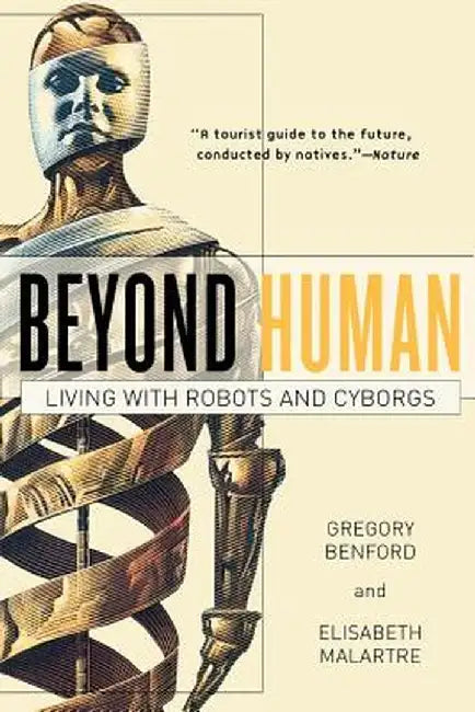Beyond Human: Living with Robots and Cyborgs by Gregory Benford
