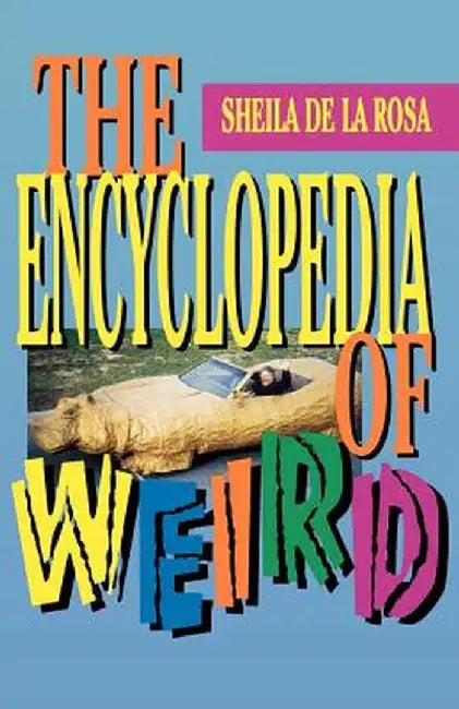 The Encyclopedia of Weird by Sheila De La Rosa