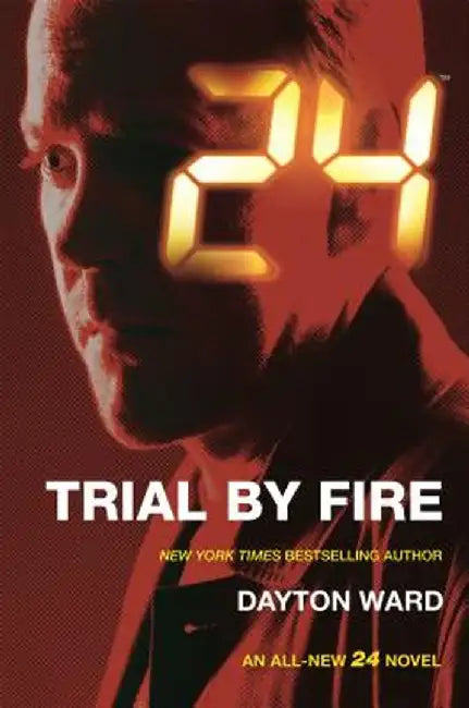 24: Trial by Fire: A 24 Novel by Dayton Ward