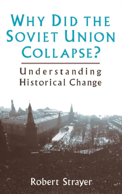 Why Did the Soviet Union Collapse?: Understanding Historical Change: Understanding Historical Change by Robert Strayer