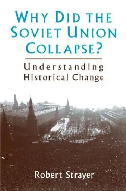 Why Did the Soviet Union Collapse?: Understanding Historical Change: Understanding Historical Change by Strayer Robert