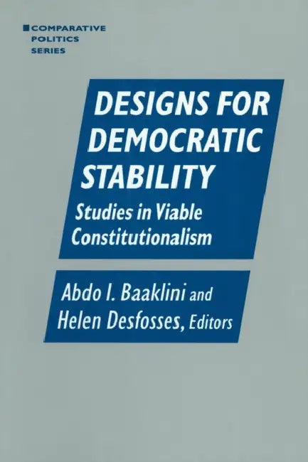 Designs for Democratic Stability: Studies in Viable Constitutionalism by Abdo I. Baaklini, Helen Desfosses