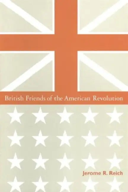 British Friends of the American Revolution by Jerome R. Reich