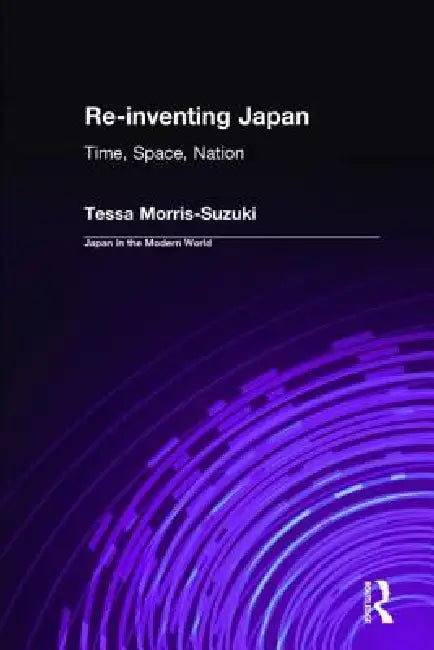 Re-Inventing Japan: Time, Space, Nation by Tessa Morris-Suzuki
