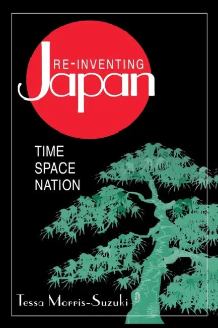 Re-Inventing Japan: Nation, Culture, Identity by Tessa Morris-Suzuki