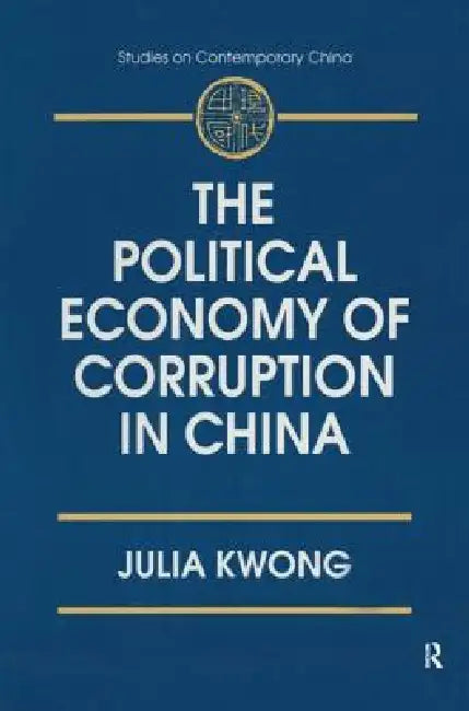 The Political Economy of Corruption in China by Julia Kwong