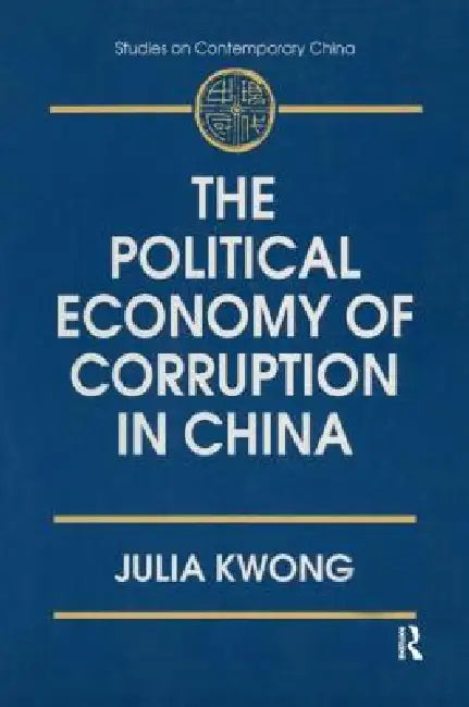The Political Economy of Corruption in China by Julia Kwong