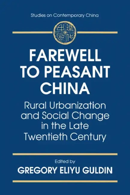 Farewell to Peasant China: Rural Urbanization and Social Change in the Late Twentieth Century by Gregory Eliyu Guldin