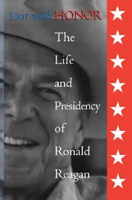 Exit with Honor: The Life and Presidency of Ronald Reagan by William E. Pemberton