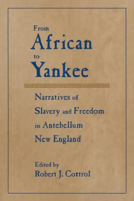 From African to Yankee: Narratives of Slavery and Freedom in Antebellum New England by Robert J. Cottrol