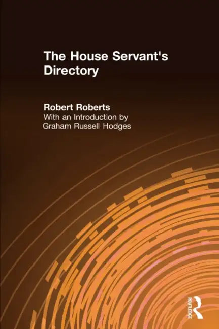 The House Servant's Directory: Or a Monitor for Private Familes: Comprising Hints on the Arrangement and Performance of Servants' Work by Robert Roberts, Graham Russell Hodges