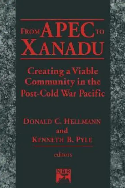 From Apec to Xanadu: Creating a Viable Community in the Post-cold War Pacific by Donald C. Helleman