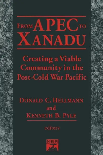 From Apec to Xanadu: Creating a Viable Community in the Post-Cold War Pacific by Donald C. Helleman, Kenneth B. Pyle, Donald C. Hellman