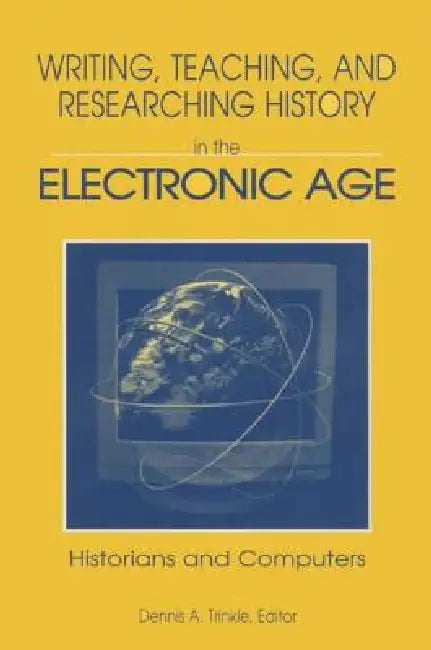 Writing, Teaching And Researching History In The Electronic Age: Historians And Computers by Dennis A. Trinkle