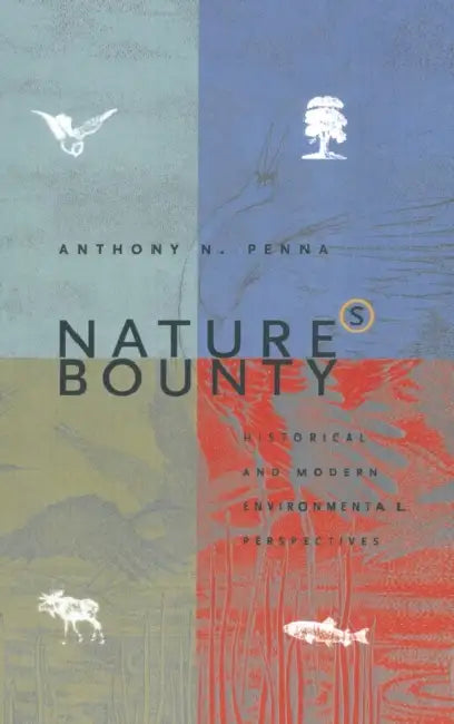 Nature's Bounty: Historical and Modern Environmental Perspectives by Anthony N. Penna