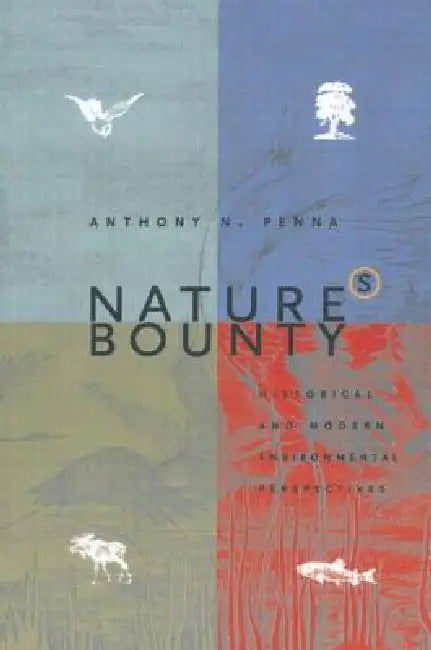 Nature's Bounty: Historical and Modern Environmental Perspectives by Anthony N. Penna
