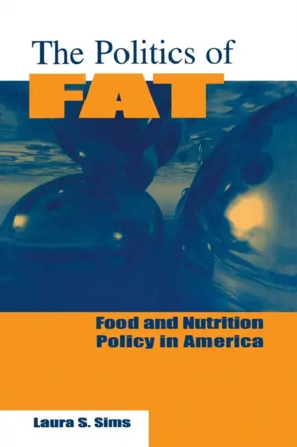 The Politics of Fat: People, Power and Food and Nutrition Policy by Laura S. Sims