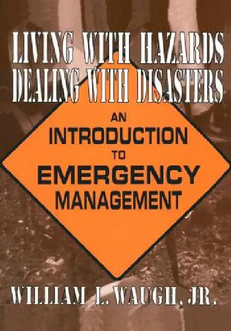 Living with Hazards, Dealing with Disasters: An Introduction to Emergency Management: An Introduction to Emergency Management by William L. Waugh