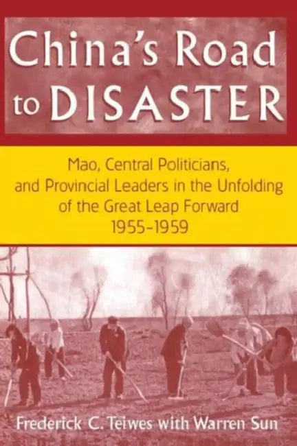 China's Road to Disaster: Mao, Central Politicians and Provincial Leaders in the Great Leap Forward, 1955-59: Mao, Central Politicians and Provincial by Frederick C. Teiwes, Warren Sun