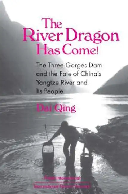 The River Dragon Has Come!: Three Gorges Dam and the Fate of China's Yangtze River and Its People by Dai Qing