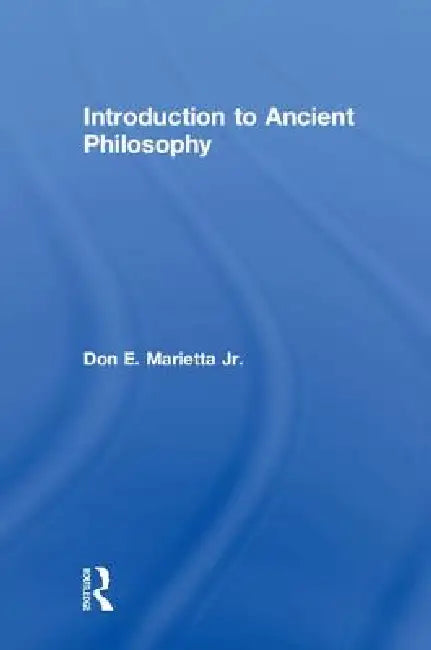 Introduction to Ancient Philosophy by Don E. Marietta Jr