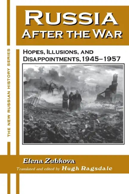 Russia After the War: Hopes, Illusions and Disappointments, 1945-1957 by Elena Zubkova, University of Alabama