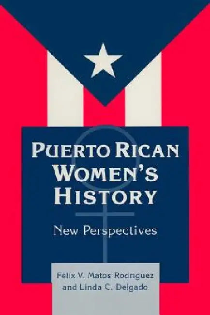 Puerto Rican Women's History: New Perspectives: New Perspectives by Felix Matos-Rodriguez