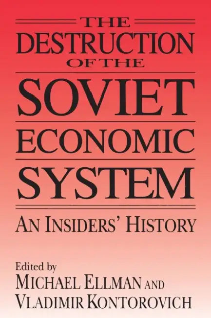 The Destruction of the Soviet Economic System: An Insider's History: An Insider's History by Michael Ellman, Vladimir Kontorovich